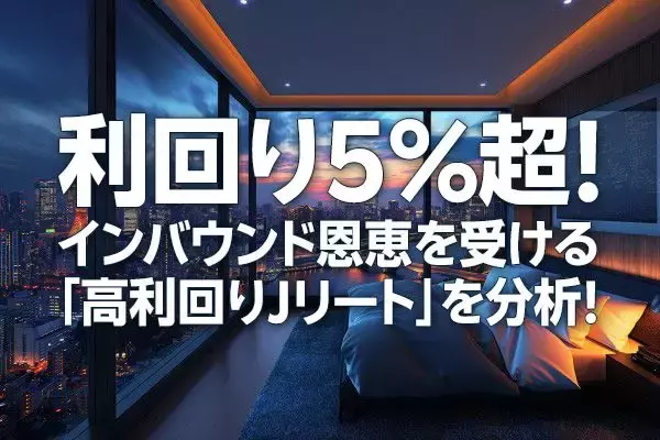 利回り5%超！インバウンド恩恵を受ける「高利回りJリート」を分析！（茂木春輝）