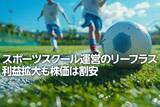 「スポーツスクール運営のリーフラス：利益拡大も株価は割安（西 勇太郎）」の画像1