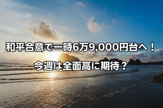 今週のマーケット：米国・イラン和平合意で日経平均は一時6万9,000円台へ！AI株は強弱まちまち、日銀利上げで上がる株は？