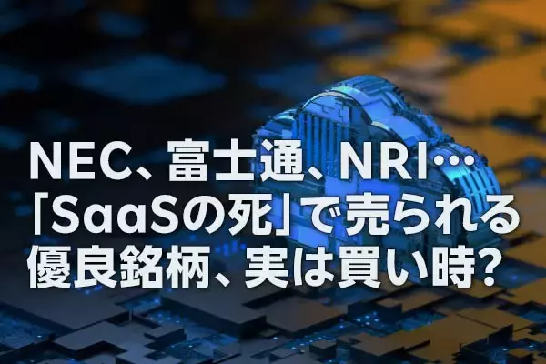 「NEC、富士通、NRI…「SaaSの死」で売られる優良銘柄、実は買い時？（窪田真之）」の画像