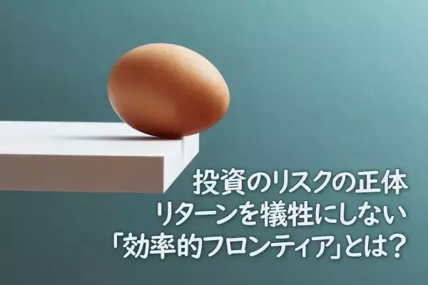 投資のリスクの正体。リターンを犠牲にしない「効率的フロンティア」とは？
