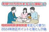 「年間110万円が「まるごと非課税」に？相続時精算課税制度を正しく使う。2024年施行ポイントと落とし穴（その1）」の画像1