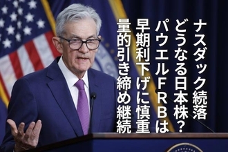 ナスダック続落、どうなる日本株？パウエルFRBは早期利下げに慎重、量的引き締め継続（窪田真之）