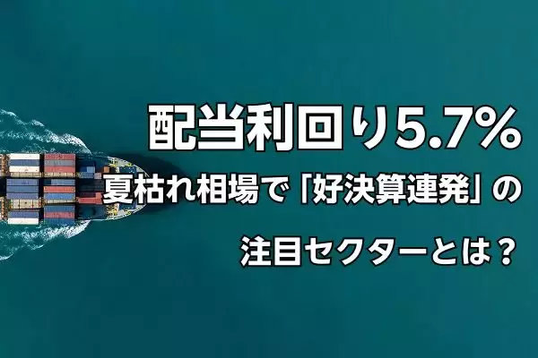 配当利回り5.7％の「出遅れ高配当銘柄」も…夏枯れ相場の中、ひそかに「好決算を連発している」注目セクターの正体