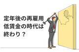 「60歳で定年を迎えたあとは、低賃金で再雇用…お金の不安を盾にした「ベテラン社員への搾取」が終わるかもしれない」の画像1