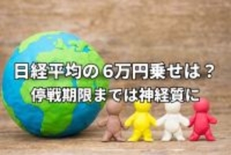 今週のマーケット：日経平均史上初の6万円乗せどうなる？ 22日の停戦期限までは神経質な展開か