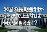「米国の長期金利が6％まで上がれば何が起きるか！？」の画像1