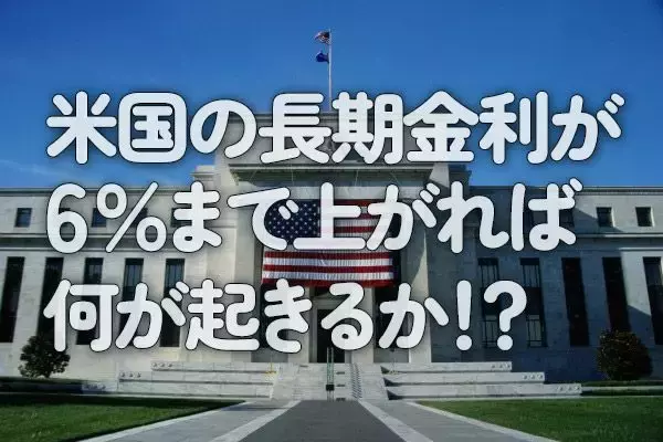米国の長期金利が6％まで上がれば何が起きるか！？