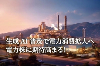 生成AI普及で電力消費拡大へ、電力株に期待高まる！原発再稼働も追い風