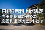 「日銀6月利上げ決定、内田副総裁が述べた次回利上げのヒントとは（愛宕伸康）」の画像1