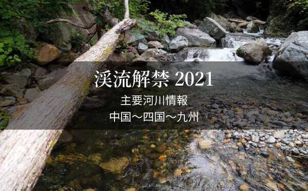 全国渓流解禁21 河川情報一覧表 西日本エリア 中国 四国 九州 21年2月25日 エキサイトニュース