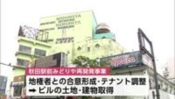 JR秋田駅前再開発が前進　地元企業が未整備地区の土地・建物を取得　都市計画変更後、本格着手へ　秋田市