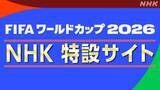 「NHK「FIFA ワールドカップ 2026」特設サイトオープン」の画像1