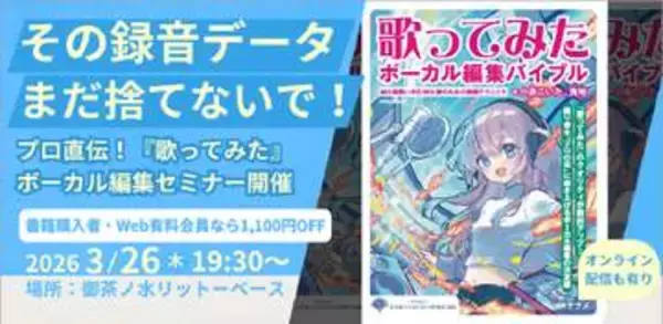 「その録音データ、まだ捨てないで！」“歌ってみたボーカル編集バイブル”出版記念イベント、3月26日