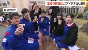 温かい湯に足を浸しながら授業　富山県砺波市の中学校が街活性化のアイデア出す