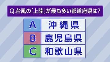 台風の“上陸”が多い都道府県はどこでしょう？　A:沖縄県 　B:鹿児島県　 C:和歌山県