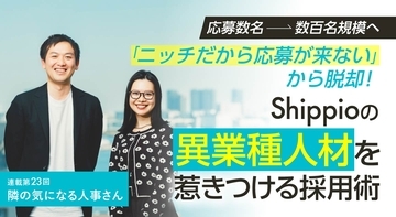 「ニッチだから応募が来ない」から脱却！Shippioの異業種人材を惹きつける採用術【連載第23回 隣の気になる人事さん】