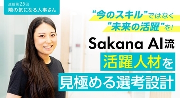 「今のスキル」ではなく「未来の活躍」を！Sakana AI流“活躍人材”を見極める選考設計【連載第25回 隣の気になる人事さん】
