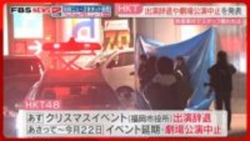 【男女2人刺傷】「HKT48」18日の出演辞退を発表　イベント延期・劇場公演中止も　福岡