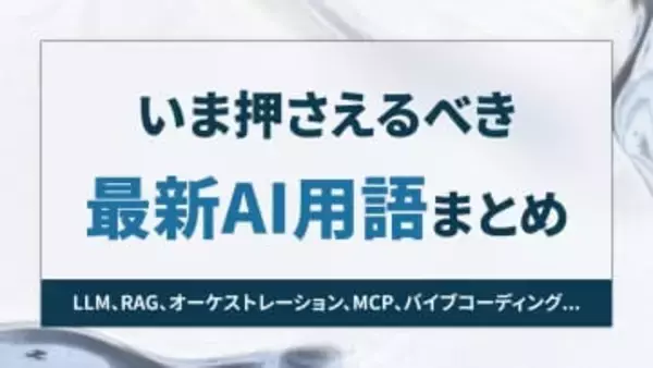 いま押さえるべき最新AI用語まとめ ～LLM、RAG、オーケストレーション、MCP、バイブコーディング……って何のこと？【開発者と読み解くAIの世界】