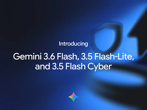 Google、「Gemini 3.6 Flash」など新モデル3種を発表 ～「3.5 Pro」は準備中／高効率・低遅延の「3.5 Flash-Lite」、セキュリティ特化の「3.5 Flash Cyber」も