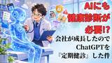 「AIにも健康診断が必要!? 会社が成長したのでChatGPTを『定期健診』した件【生成AIストリーム】」の画像1