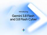 「Google、「Gemini 3.8 Flash」を発表 ～6週間で3度目の「Flash」モデルリリース／価格は据え置きで推論とコーディングを強化。セキュリティ特化の「3.8 Flash Cyber」も」の画像1