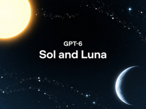 「GPT-6 Sol」「GPT-6 Luna」が登場 ～賢くなったのにAPI価格は「GPT-5.6」の半額以下／「GPT-6 Astra」の成果を受け継いだ普段使い向けモデル