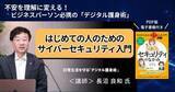 「サイバーセキュリティの基本が74分でまるごとわかるオンデマンド入門講座が配信開始、窓の杜読者限定で10％OFF／全ビジネスパーソン必携の「デジタル護身術」を著者自ら解説【ラーニング】」の画像1