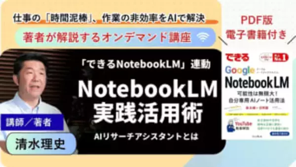 人気書籍「できるGoogle NotebookLM」がオンデマンド講座に、著者が動画で教える実践活用術 ～体系的な学びと実践デモで、AIを「思考のパートナー」に【Impress Books Academy講座紹介】