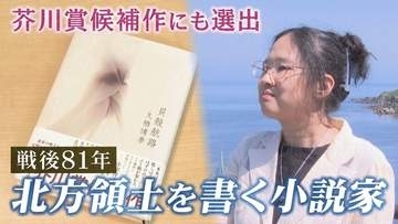 【北方領土を小説に】芥川賞候補作にも選出　根室市出身の小説家　島への思い