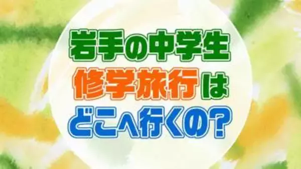 今どきの中学生は、修学旅行でどこに行っているの？　98.5％は〇〇方面へ　多彩な体験も　岩手