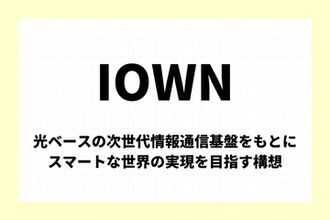 「IOWN」とは：光ベースの次世代情報通信基盤をもとに、スマートな世界の実現を目指す構想【今週のキーワード】