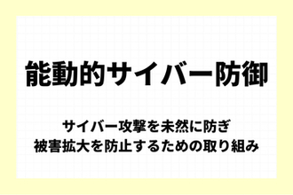 「能動的サイバー防御」とは：サイバー攻撃を未然に防ぎ、被害拡大を防止するための取り組み【今週のキーワード】