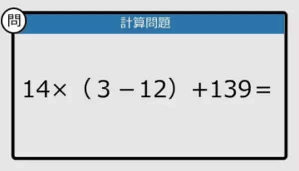 【解けなかったら恥ずかしい？】14×（3－12）+139は？《計算クイズ》