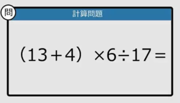 【解けなかったら恥ずかしい？】（13＋4）×6÷17は？《計算クイズ》