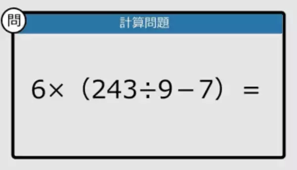 【解けなかったら恥ずかしい？】6×（243÷9－7）は？《計算クイズ》