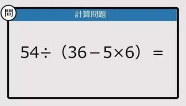 【解けなかったら恥ずかしい？】54÷（36－5×6）は？《計算クイズ》