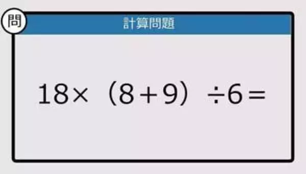 【解けなかったら恥ずかしい？】18×（8＋9）÷6は？《計算クイズ》
