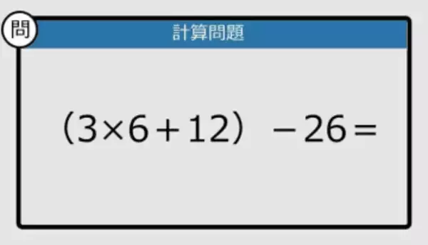 【解けなかったら恥ずかしい？】（3×6＋12）－26は？《計算クイズ》