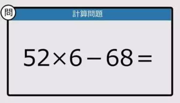 【解けなかったら恥ずかしい？】52×6－68は？《計算クイズ》