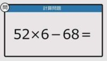 【解けなかったら恥ずかしい？】52×6－68は？《計算クイズ》