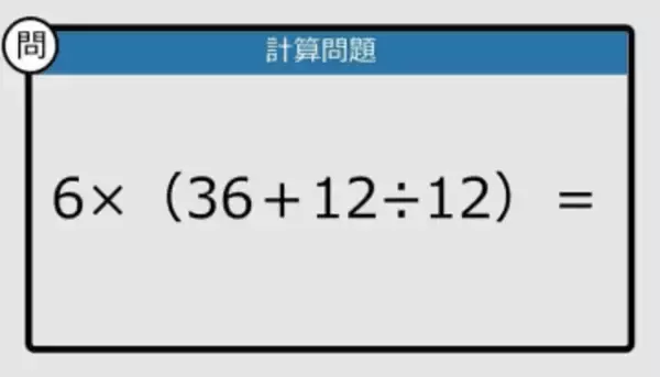【解けなかったら恥ずかしい？】6×（36＋12÷12）は？《計算クイズ》