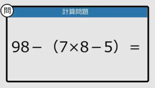【解けなかったら恥ずかしい？】98－（7×8－5）は？《計算クイズ》
