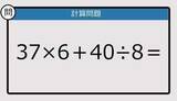 「【解けなかったら恥ずかしい？】37×6＋40÷8は？《計算クイズ》」の画像1