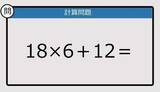 「【解けなかったら恥ずかしい？】18×6＋12は？《計算クイズ》」の画像1