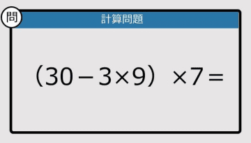 【解けなかったら恥ずかしい？】（30－3×9）×7は？《計算クイズ》
