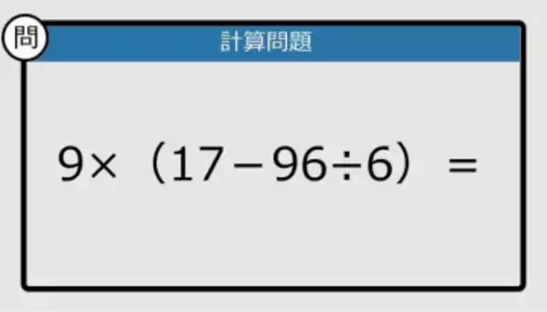 【解けなかったら恥ずかしい？】9×（17－96÷6）は？《計算クイズ》