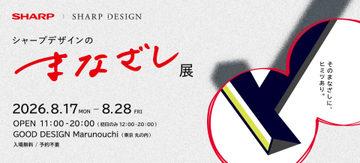 シャープ、デザインの裏側に迫る「シャープデザインのまなざし展」　8月17日～28日開催
