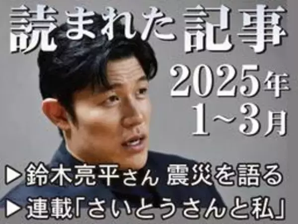 鈴木亮平さんが語る震災、斎藤知事への「推し活」現象…25年読まれた記事【1～3月】